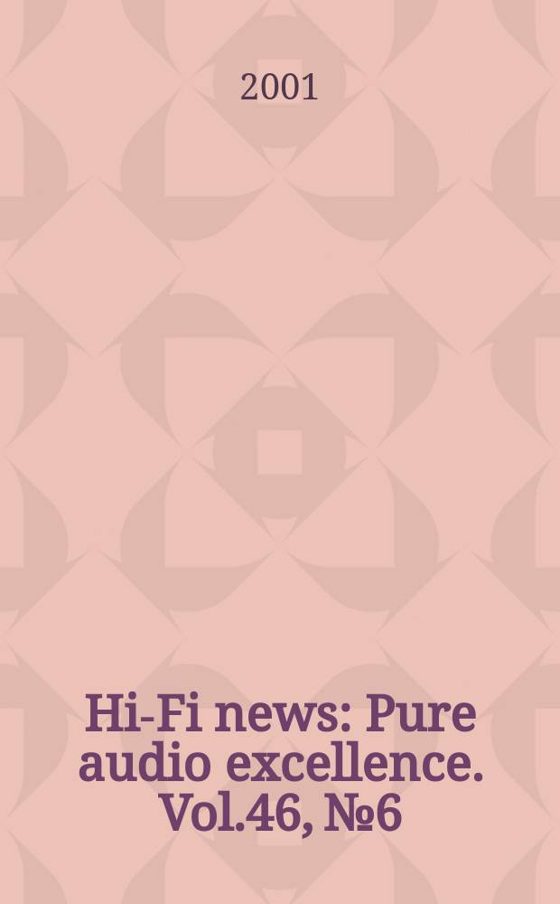 Hi-Fi news : Pure audio excellence. Vol.46, №6