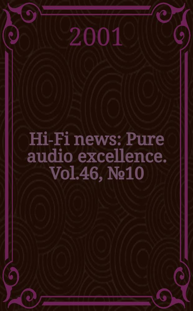 Hi-Fi news : Pure audio excellence. Vol.46, №10