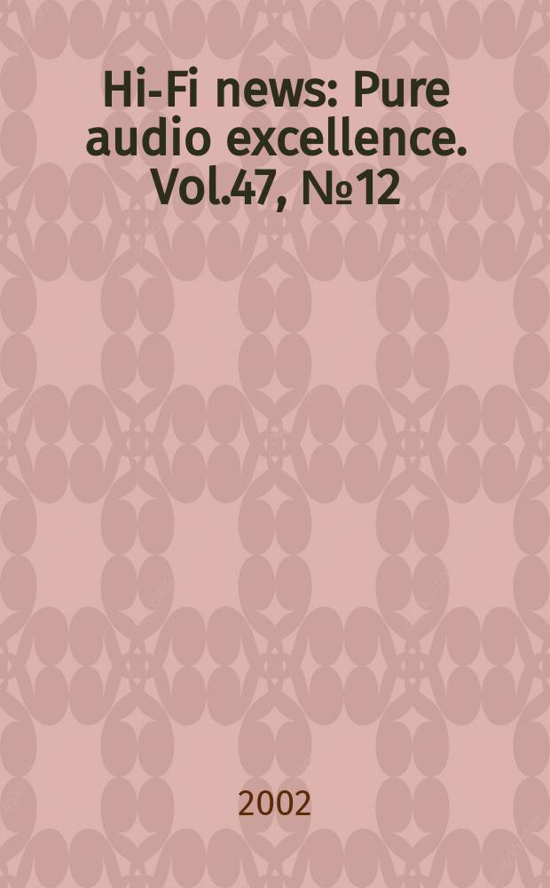 Hi-Fi news : Pure audio excellence. Vol.47, №12