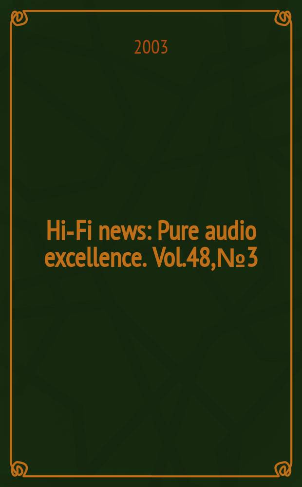 Hi-Fi news : Pure audio excellence. Vol.48, №3