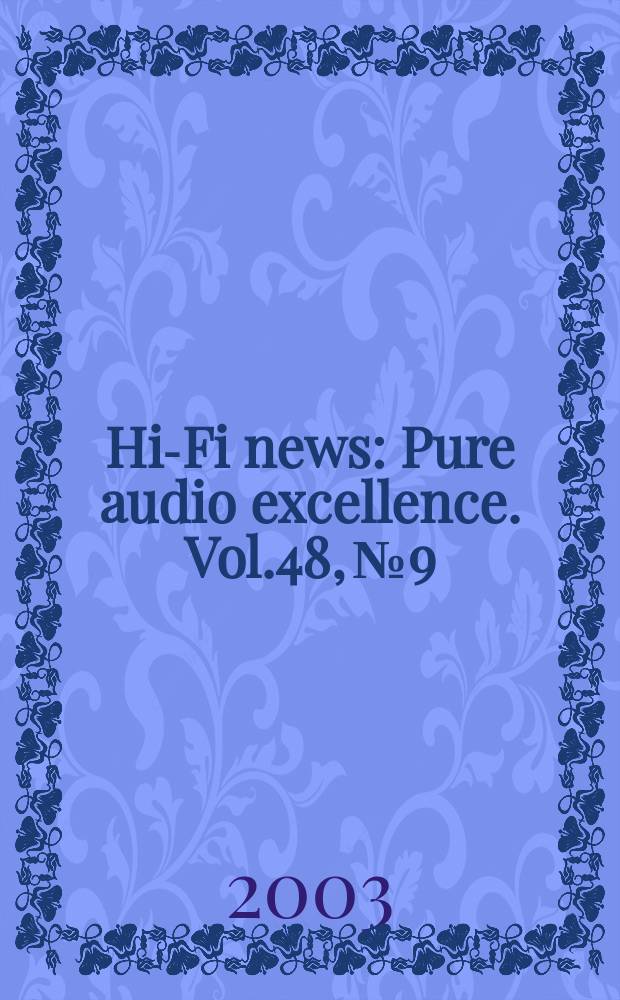 Hi-Fi news : Pure audio excellence. Vol.48, №9