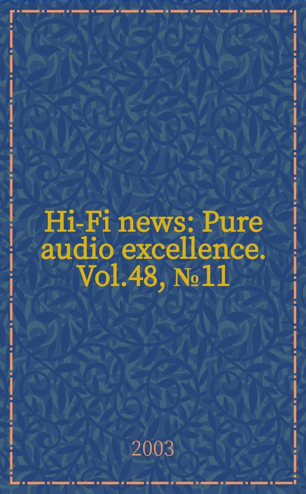 Hi-Fi news : Pure audio excellence. Vol.48, №11