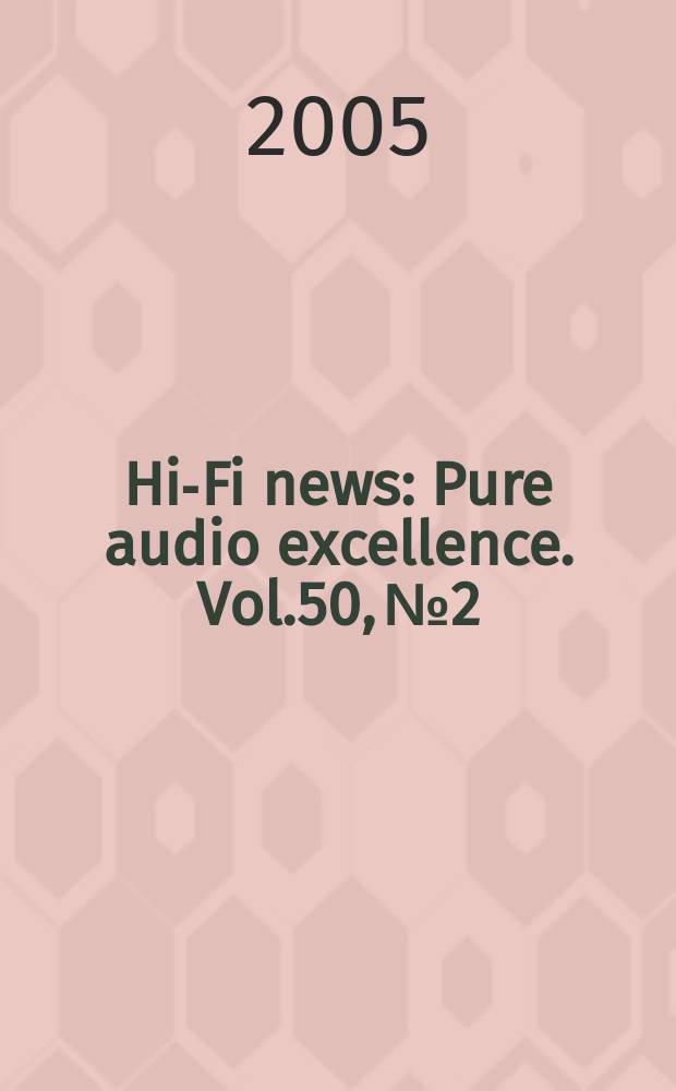 Hi-Fi news : Pure audio excellence. Vol.50, №2