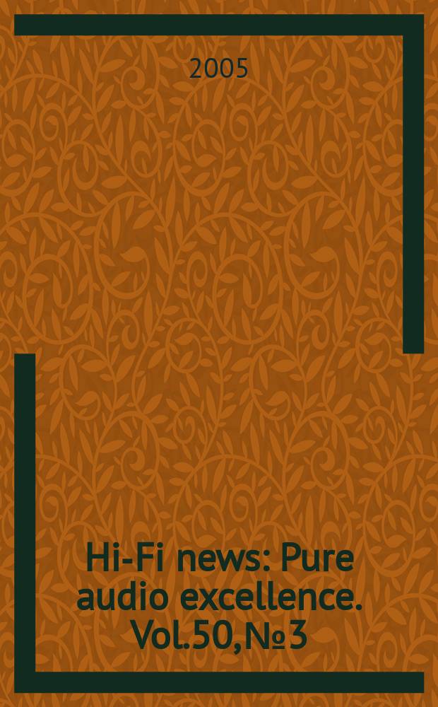 Hi-Fi news : Pure audio excellence. Vol.50, №3