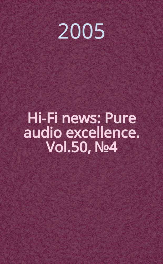 Hi-Fi news : Pure audio excellence. Vol.50, №4