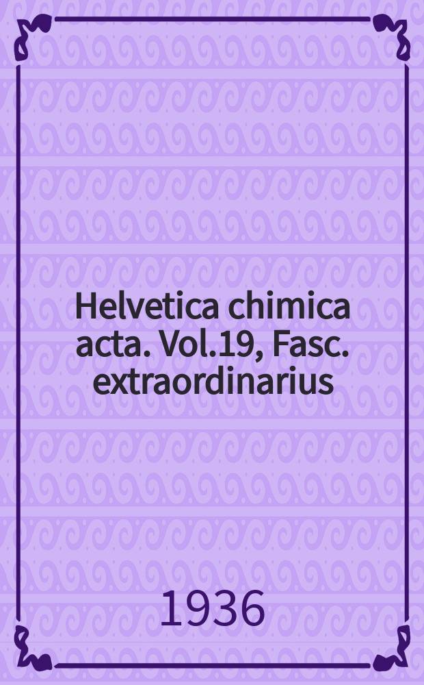 Helvetica chimica acta. Vol.19, Fasc. extraordinarius : Duodecimo concilio chimico universali dicatus