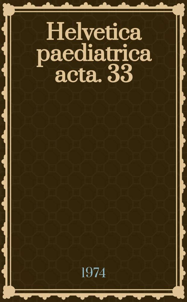 Helvetica paediatrica acta. 33 : (Jahresversammlung der Schweizerischen Gesellschaft für Pädiatrie Zürich, 14-16 Juni 1974)
