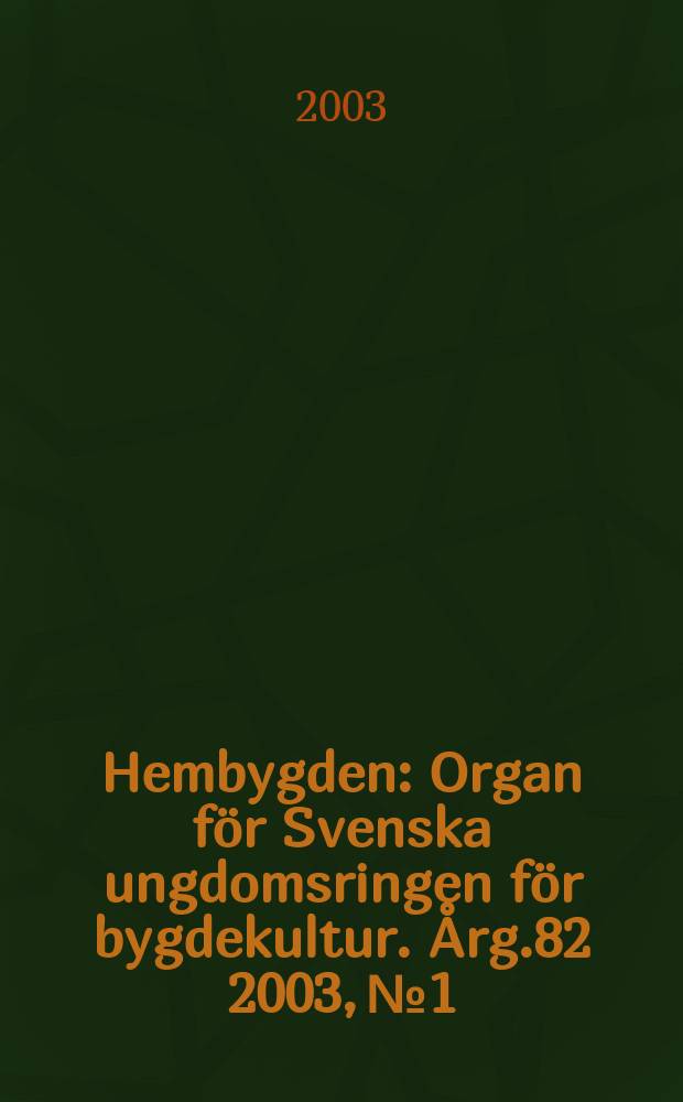 Hembygden : Organ f&ouml;r Svenska ungdomsringen f&ouml;r bygdekultur. &Aring;rg.82 2003, №1