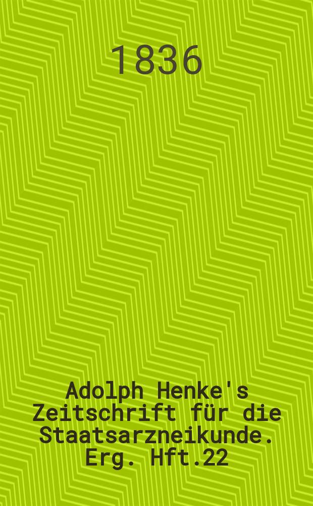Adolph Henke's Zeitschrift für die Staatsarzneikunde. Erg. Hft.22 : (zum 16 Jg. gehörend)