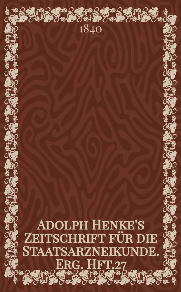 Adolph Henke's Zeitschrift für die Staatsarzneikunde. Erg. Hft.27 : (zum 20 Jg. gehörend)