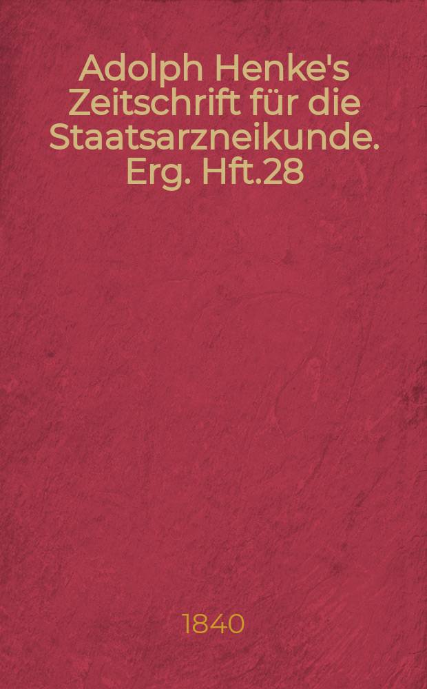 Adolph Henke's Zeitschrift für die Staatsarzneikunde. Erg. Hft.28 : (zum 20 Jg. gehörend)