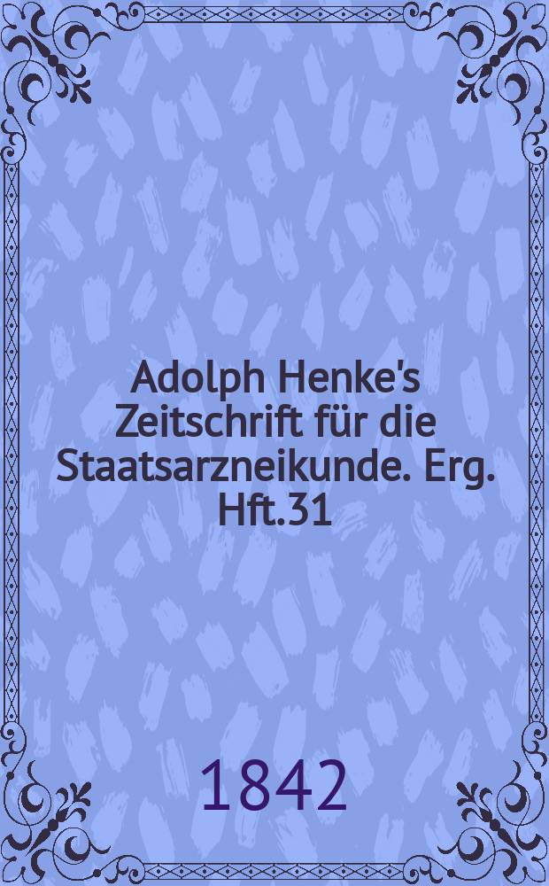 Adolph Henke's Zeitschrift für die Staatsarzneikunde. Erg. Hft.31 : (zum 22 Jg. gehörend)