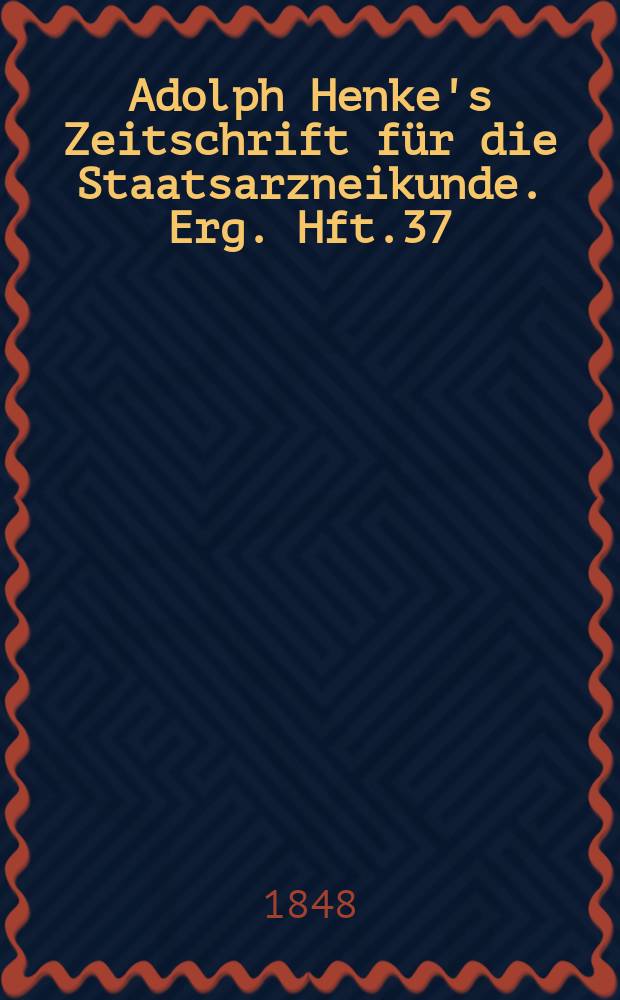 Adolph Henke's Zeitschrift für die Staatsarzneikunde. Erg. Hft.37 : (zum 28 Jg. gehörend)