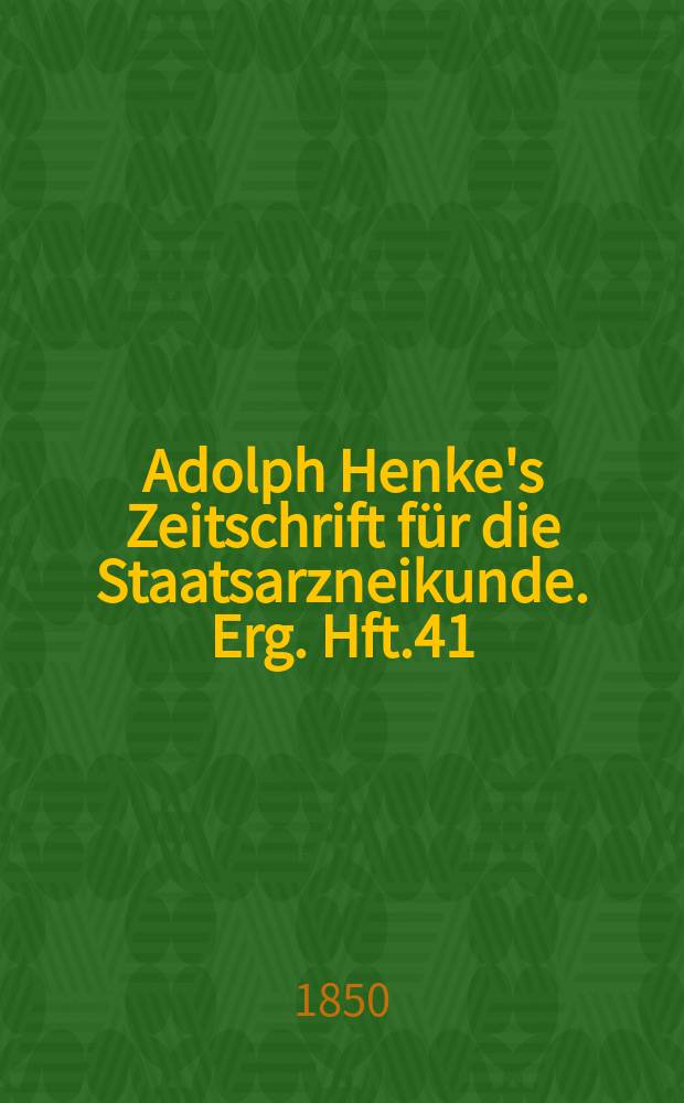 Adolph Henke's Zeitschrift für die Staatsarzneikunde. Erg. Hft.41 : (zum 30 Jg. gehörend)
