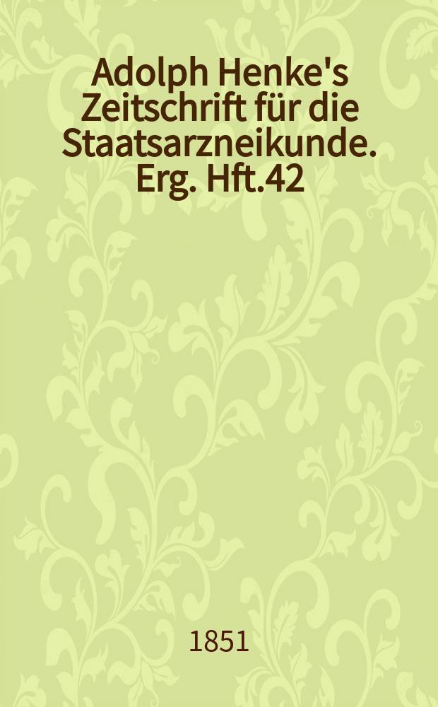 Adolph Henke's Zeitschrift für die Staatsarzneikunde. Erg. Hft.42 : (zum 31 Jg. gehörend)