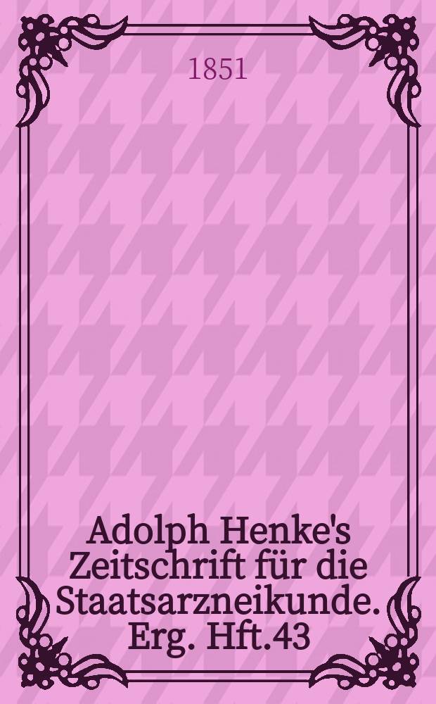 Adolph Henke's Zeitschrift für die Staatsarzneikunde. Erg. Hft.43 : (zum 31 Jg. gehörend)