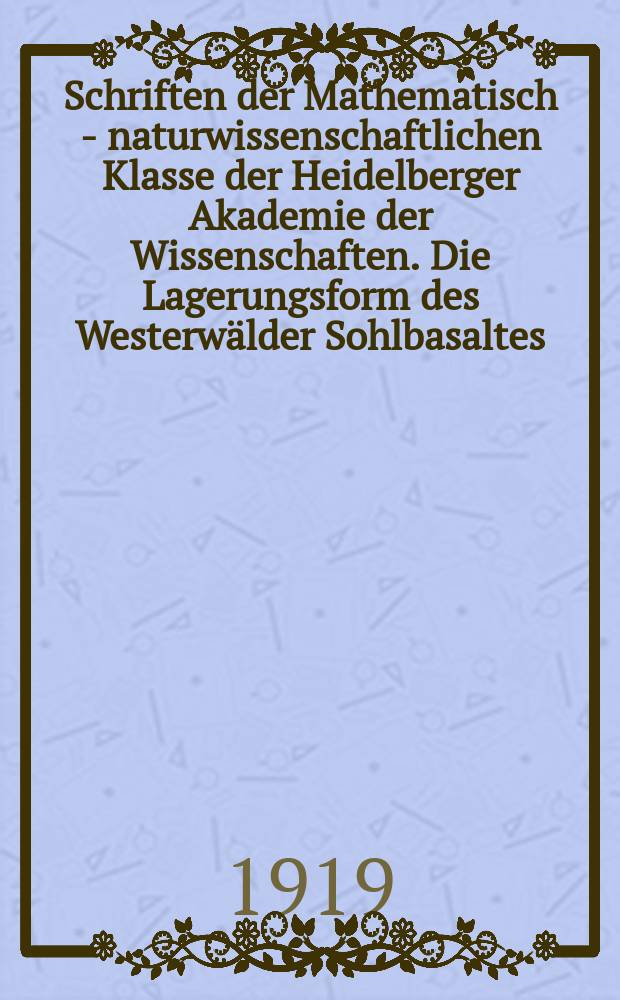 Schriften der Mathematisch - naturwissenschaftlichen Klasse der Heidelberger Akademie der Wissenschaften. Die Lagerungsform des Westerwälder Sohlbasaltes