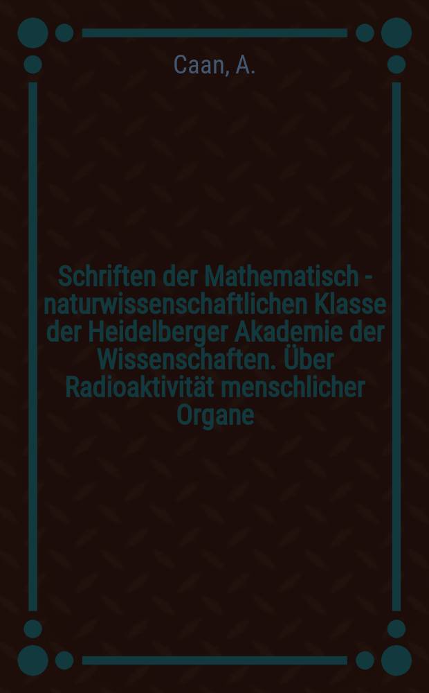 Schriften der Mathematisch - naturwissenschaftlichen Klasse der Heidelberger Akademie der Wissenschaften. Über Radioaktivität menschlicher Organe