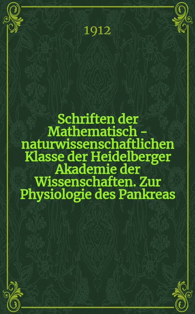 Schriften der Mathematisch - naturwissenschaftlichen Klasse der Heidelberger Akademie der Wissenschaften. Zur Physiologie des Pankreas