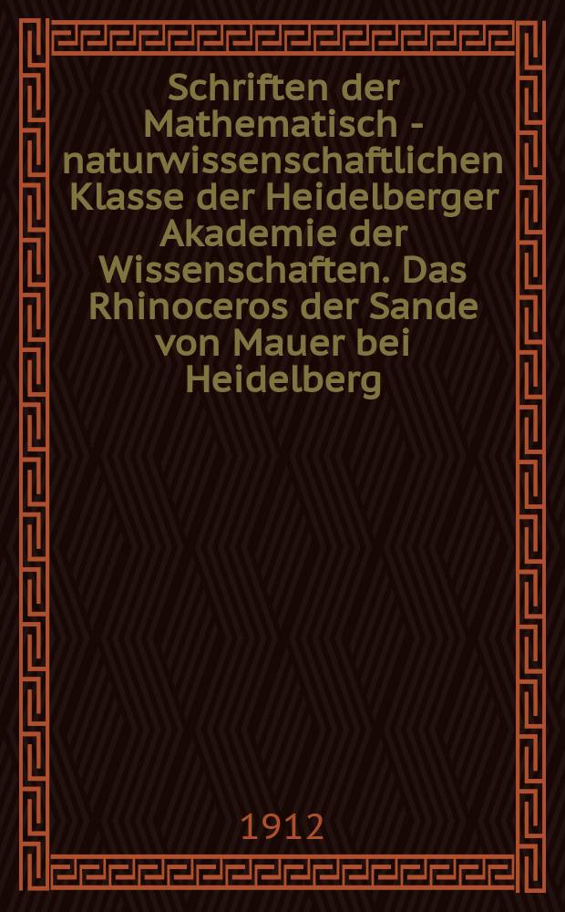 Schriften der Mathematisch - naturwissenschaftlichen Klasse der Heidelberger Akademie der Wissenschaften. Das Rhinoceros der Sande von Mauer bei Heidelberg