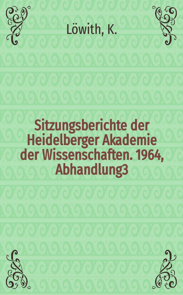 Sitzungsberichte der Heidelberger Akademie der Wissenschaften. 1964, Abhandlung3 : Das Verhältnis von Gott, Mensch und Welt in der Metaphysik von Descartes und Kant