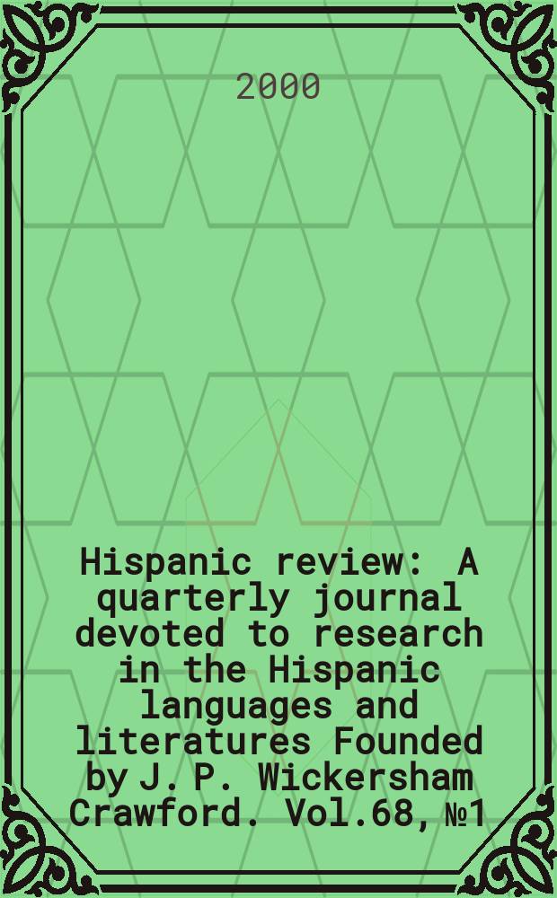 Hispanic review : A quarterly journal devoted to research in the Hispanic languages and literatures Founded by J. P. Wickersham Crawford. Vol.68, №1