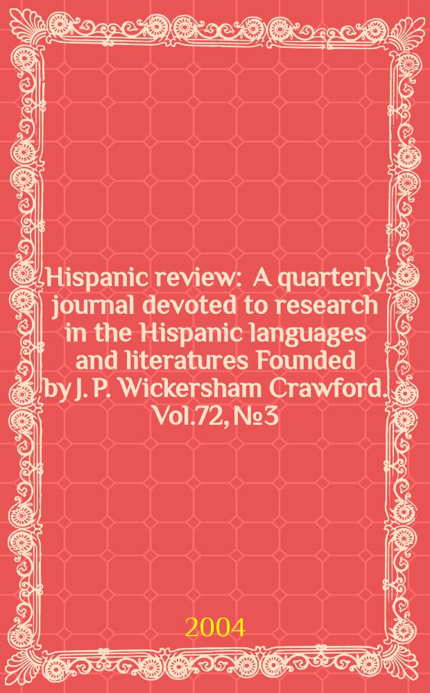 Hispanic review : A quarterly journal devoted to research in the Hispanic languages and literatures Founded by J. P. Wickersham Crawford. Vol.72, №3