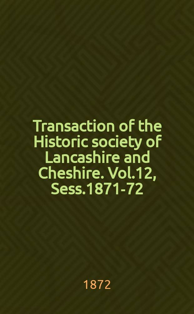 Transaction of the Historic society of Lancashire and Cheshire. Vol.12, Sess.1871-72