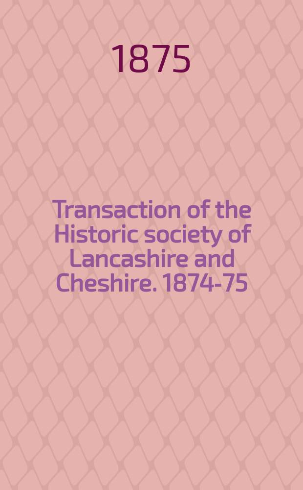 Transaction of the Historic society of Lancashire and Cheshire. 1874-75
