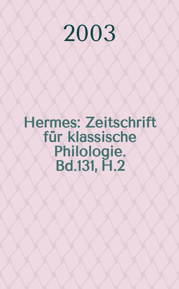 Hermes : Zeitschrift für klassische Philologie. Bd.131, H.2