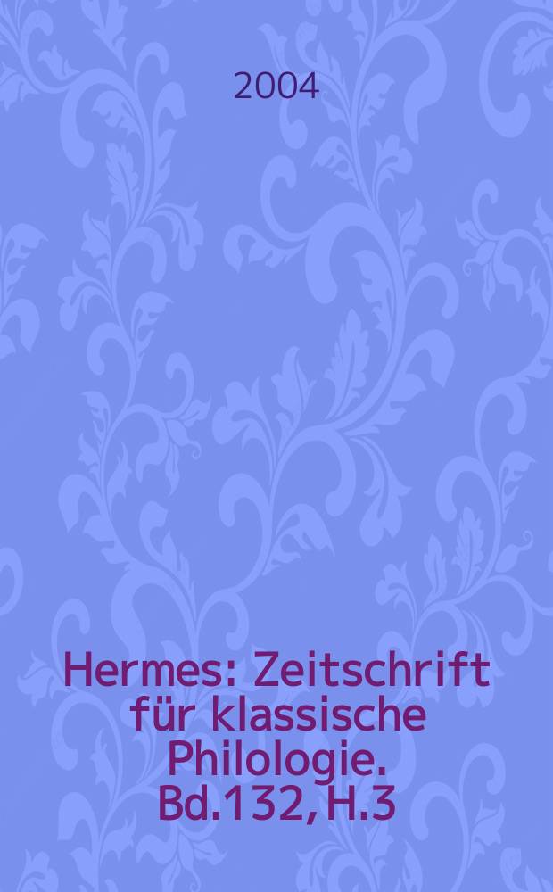 Hermes : Zeitschrift für klassische Philologie. Bd.132, H.3