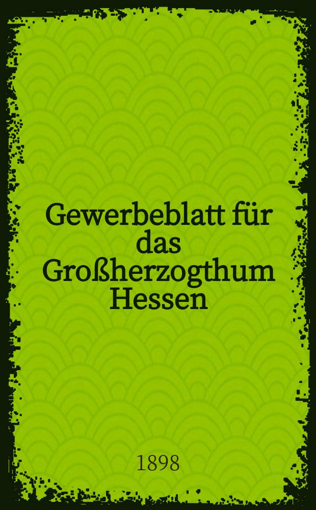 Gewerbeblatt für das Großherzogthum Hessen : Zeitschrift des Landesgewerbvereins. Jg.61 1898, №19
