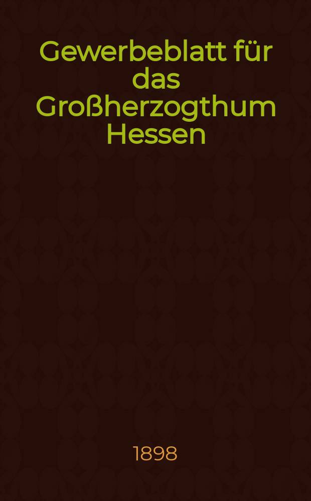 Gewerbeblatt für das Großherzogthum Hessen : Zeitschrift des Landesgewerbvereins. Jg.61 1898, №49
