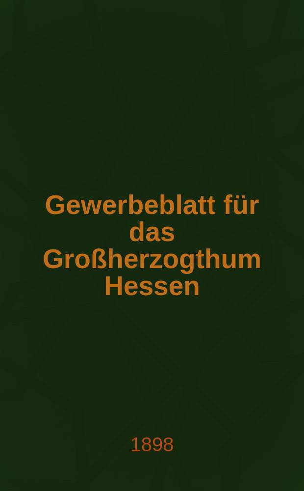 Gewerbeblatt für das Großherzogthum Hessen : Zeitschrift des Landesgewerbvereins. Jg.61 1898, №50