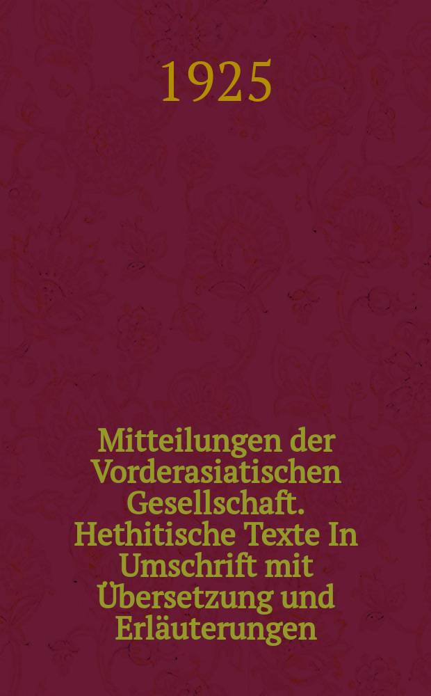 Mitteilungen der Vorderasiatischen Gesellschaft. Hethitische Texte In Umschrift mit Übersetzung und Erläuterungen