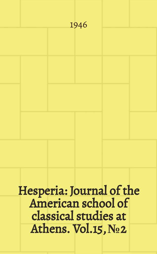 Hesperia : Journal of the American school of classical studies at Athens. Vol.15, №2 : with the 28 report of the American excarations in the Athenian Agera