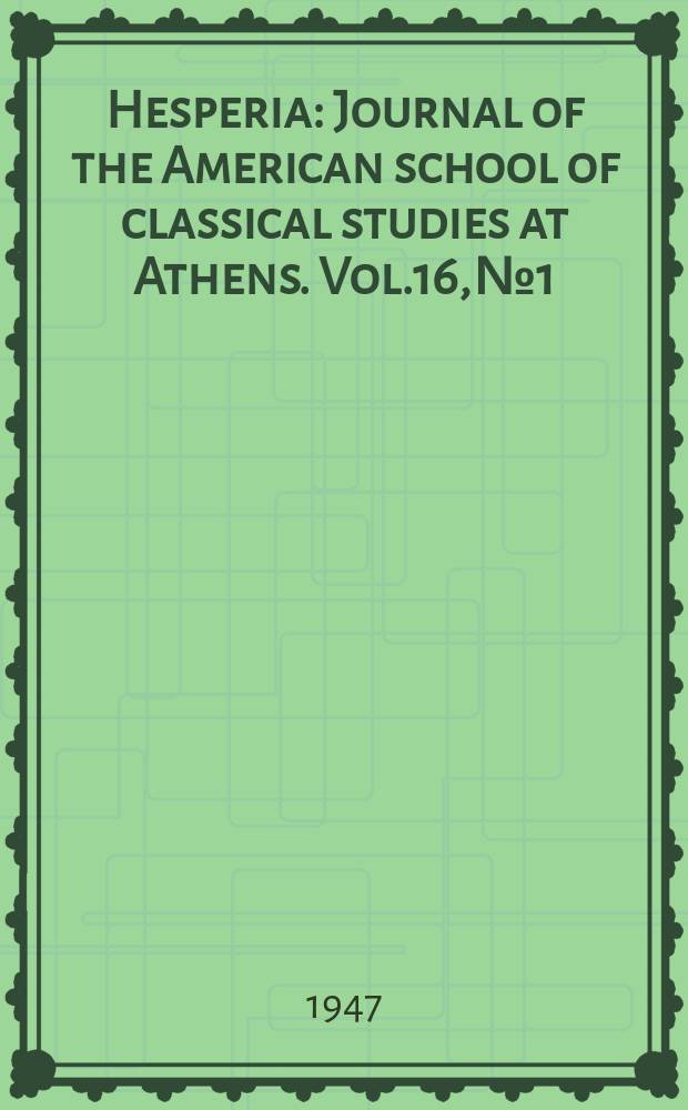 Hesperia : Journal of the American school of classical studies at Athens. Vol.16, №1 : with the 31 report of the American excarations in the Athenian Agera