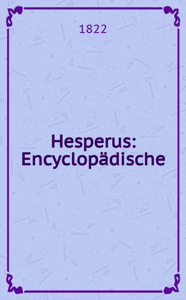 Hesperus : Encyclop&auml;dische : Zeitschrift f&uuml;r gebildete Leser