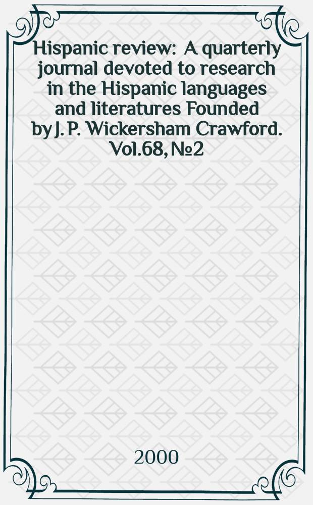 Hispanic review : A quarterly journal devoted to research in the Hispanic languages and literatures Founded by J. P. Wickersham Crawford. Vol.68, №2