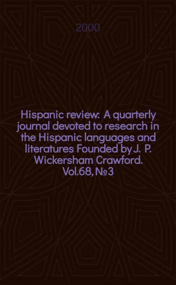 Hispanic review : A quarterly journal devoted to research in the Hispanic languages and literatures Founded by J. P. Wickersham Crawford. Vol.68, №3