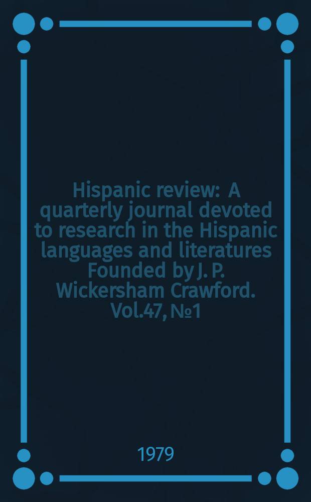 Hispanic review : A quarterly journal devoted to research in the Hispanic languages and literatures Founded by J. P. Wickersham Crawford. Vol.47, №1 : (Reichenberger memorial issue)