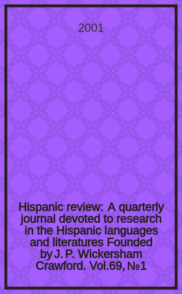 Hispanic review : A quarterly journal devoted to research in the Hispanic languages and literatures Founded by J. P. Wickersham Crawford. Vol.69, №1