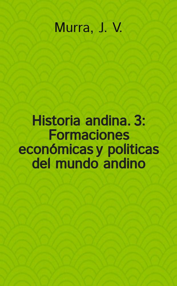 Historia andina. 3 : Formaciones econ&oacute;micas y politicas del mundo andino
