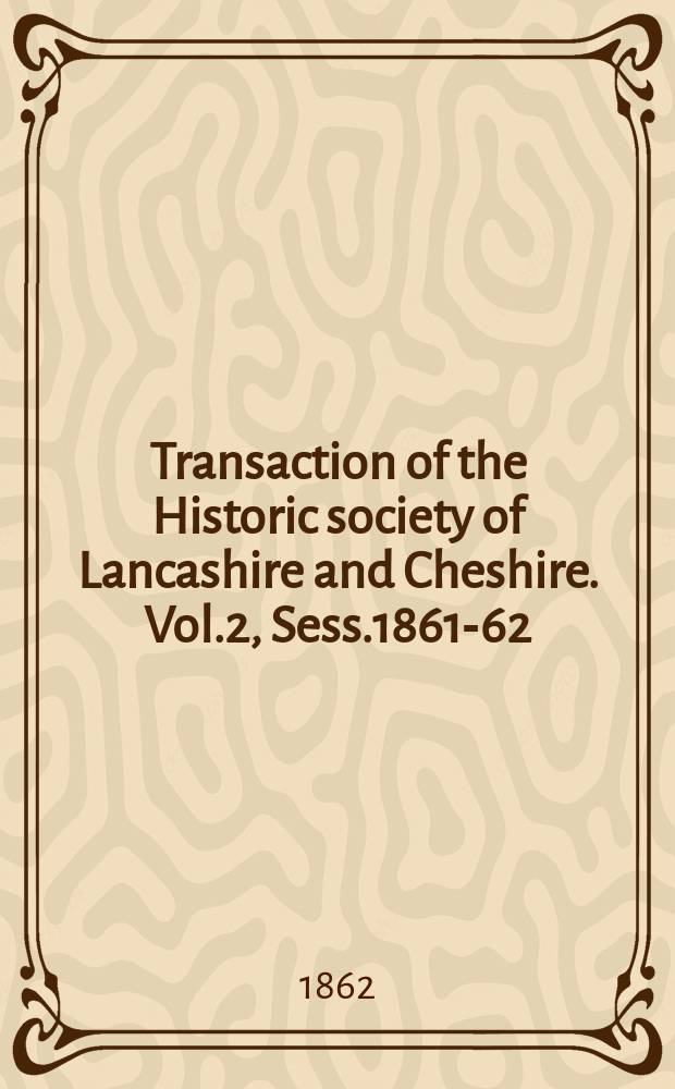 Transaction of the Historic society of Lancashire and Cheshire. Vol.2, Sess.1861-62