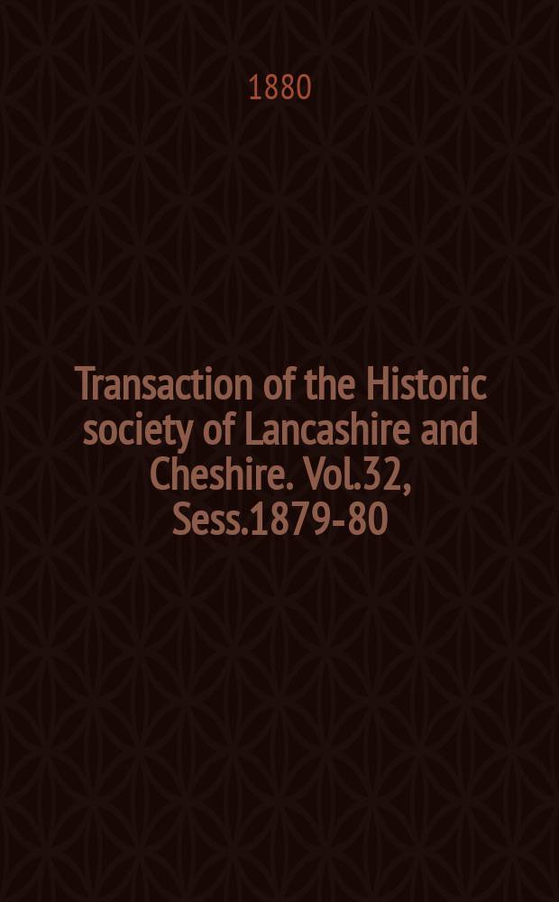 Transaction of the Historic society of Lancashire and Cheshire. Vol.32, Sess.1879-80