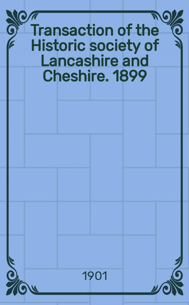 Transaction of the Historic society of Lancashire and Cheshire. 1899
