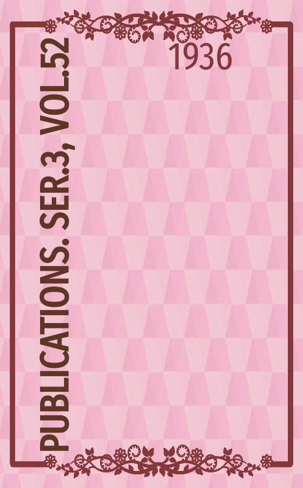 [Publications]. Ser.3, Vol.52