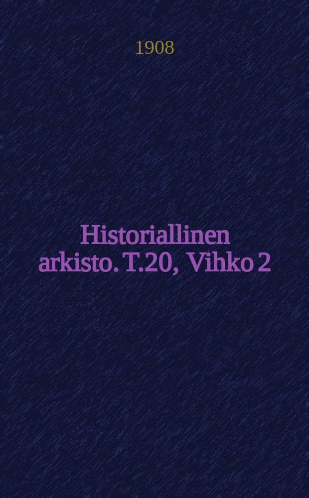 Historiallinen arkisto. T.20, Vihko[2] : 1906/1908