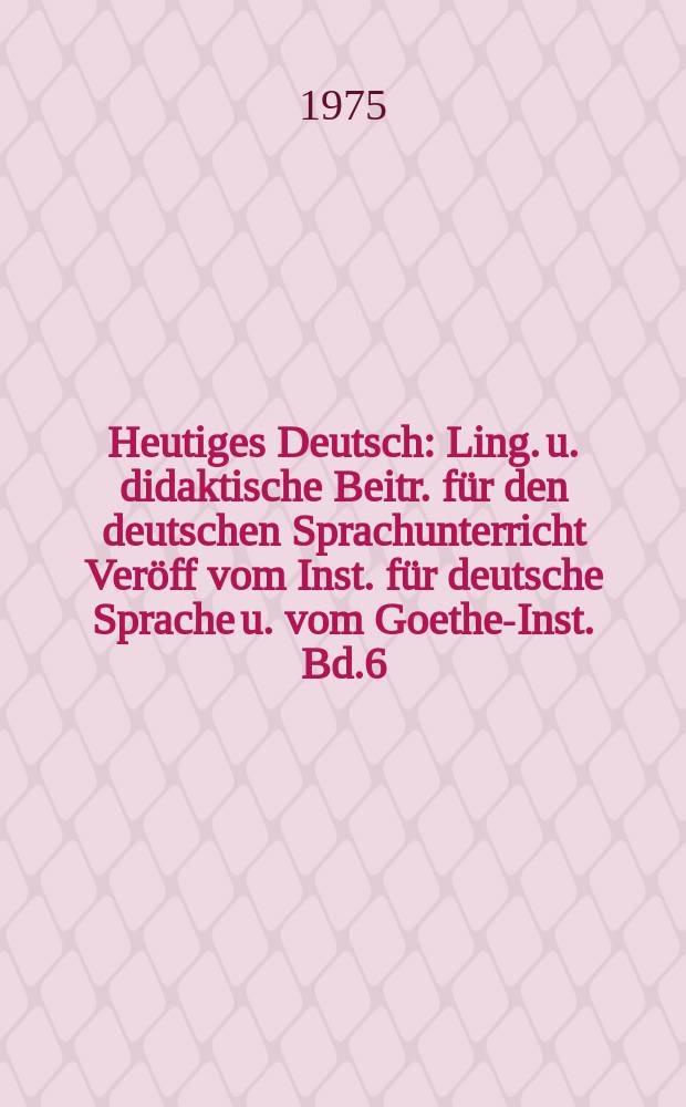 Heutiges Deutsch : Ling. u. didaktische Beitr. für den deutschen Sprachunterricht Veröff vom Inst. für deutsche Sprache u. vom Goethe-Inst. Bd.6 : Analyse des Sprachverhaltens im ...