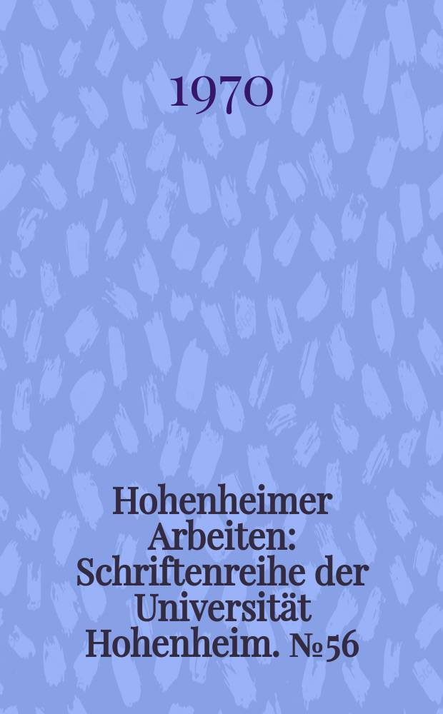 Hohenheimer Arbeiten : Schriftenreihe der Universität Hohenheim. №56 : Die württembergische Landwirtschaftsverwaltung im 19. Jahrhundert. Bis zum Ende des ersten Weltkriegs